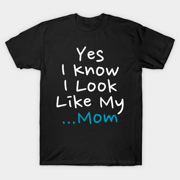 Yes I Know I Look Like My Mom T-Shirt by darafenara